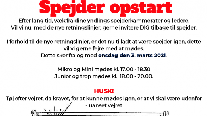 Spejderne starter op igen, efter Corona nedlukning. Den 3. marts 2021 starter spejderne op igen. Mikro/mini mødes kl. 17.00-18.30, junior og trop mødes kl. 18.00-20.00.